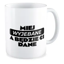 Kubek BEZ CENZURY Miej wyj*bane a będzie Ci dane